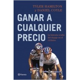 Ganar a cualquier precio - Tyler Hamilton / Daniel Coyle Ganar a cualquier precio - Tyler Hamilton / Daniel Coyle