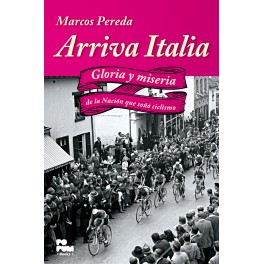 Arriva Italia. Gloria y miseria de la nación que soñó ciclismo - Marcos Pereda Arriva Italia. Gloria y miseria de la nación que soñó ciclismo - Marcos Pereda